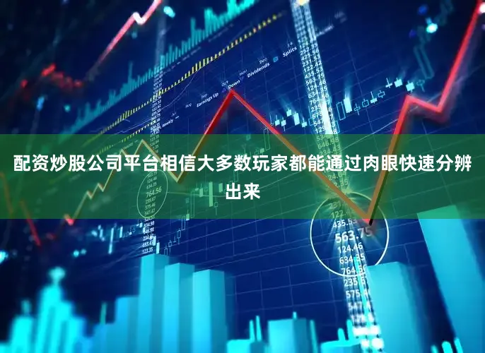 配资炒股公司平台相信大多数玩家都能通过肉眼快速分辨出来