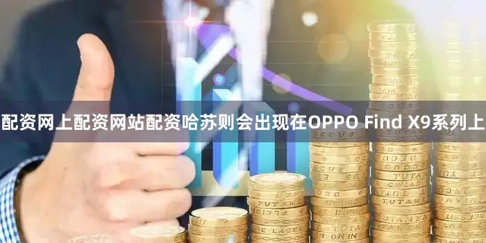 配资网上配资网站配资哈苏则会出现在OPPO Find X9系列上